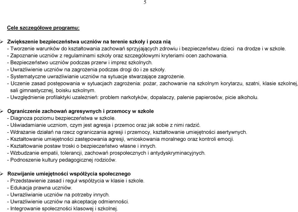 - Uwrażliwienie uczniów na zagrożenia podczas drogi do i ze szkoły. - Systematyczne uwrażliwianie uczniów na sytuacje stwarzające zagrożenie.