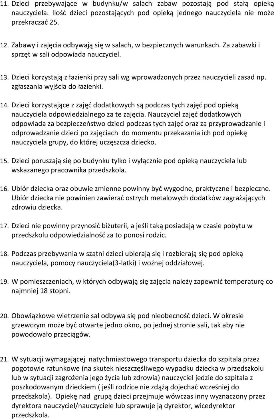 Dzieci korzystają z łazienki przy sali wg wprowadzonych przez nauczycieli zasad np. zgłaszania wyjścia do łazienki. 14.