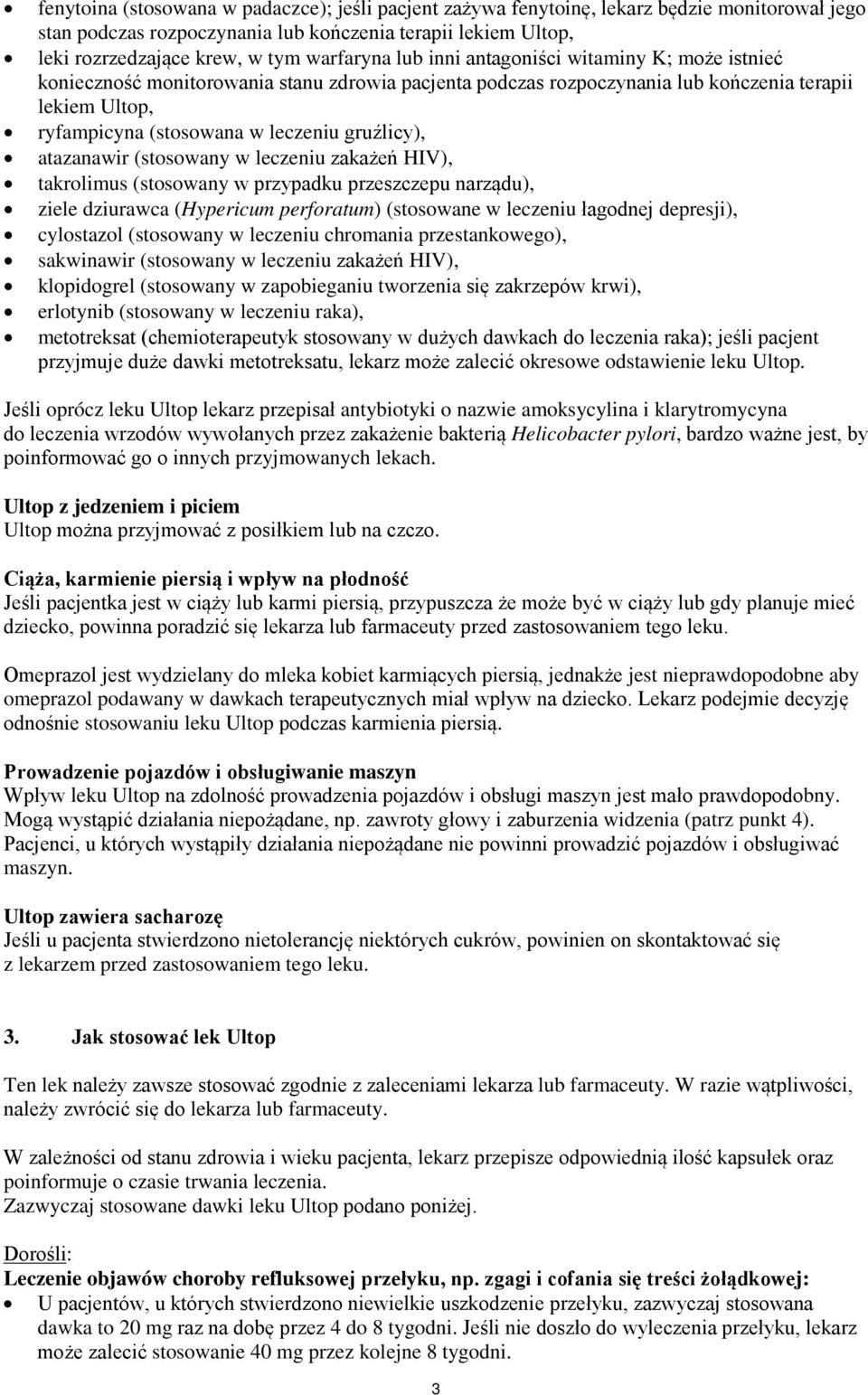 gruźlicy), atazanawir (stosowany w leczeniu zakażeń HIV), takrolimus (stosowany w przypadku przeszczepu narządu), ziele dziurawca (Hypericum perforatum) (stosowane w leczeniu łagodnej depresji),