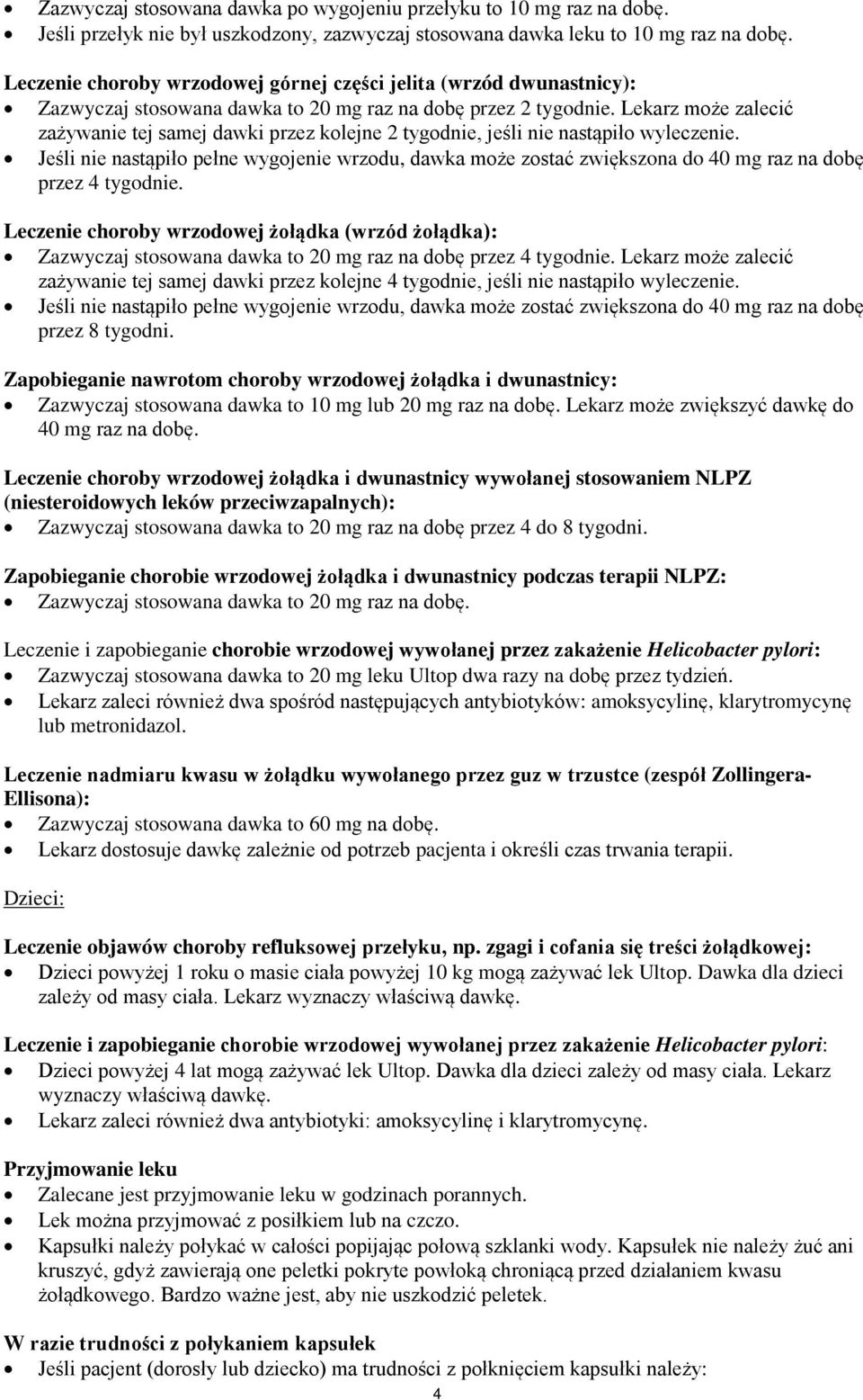 Lekarz może zalecić zażywanie tej samej dawki przez kolejne 2 tygodnie, jeśli nie nastąpiło wyleczenie.