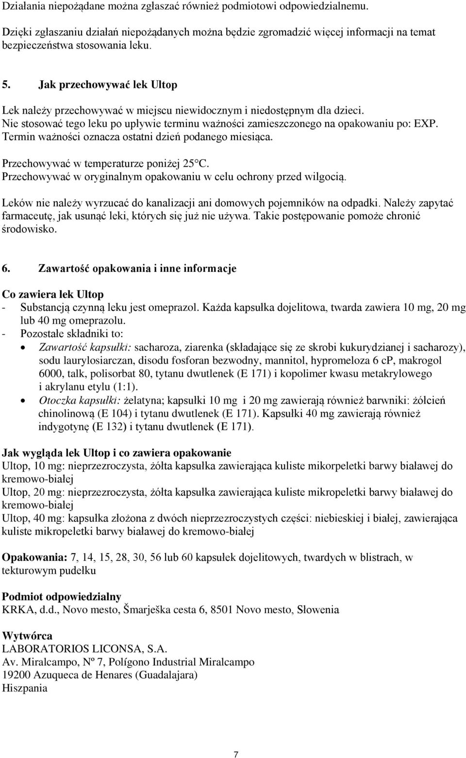 Termin ważności oznacza ostatni dzień podanego miesiąca. Przechowywać w temperaturze poniżej 25 C. Przechowywać w oryginalnym opakowaniu w celu ochrony przed wilgocią.