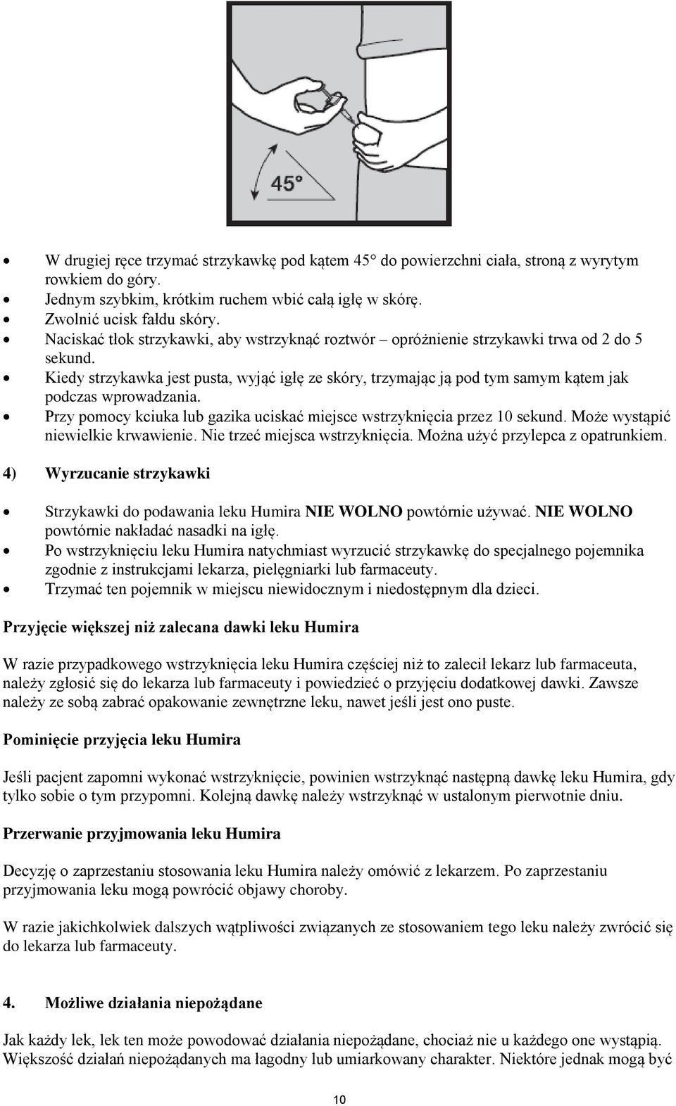 Kiedy strzykawka jest pusta, wyjąć igłę ze skóry, trzymając ją pod tym samym kątem jak podczas wprowadzania. Przy pomocy kciuka lub gazika uciskać miejsce wstrzyknięcia przez 10 sekund.
