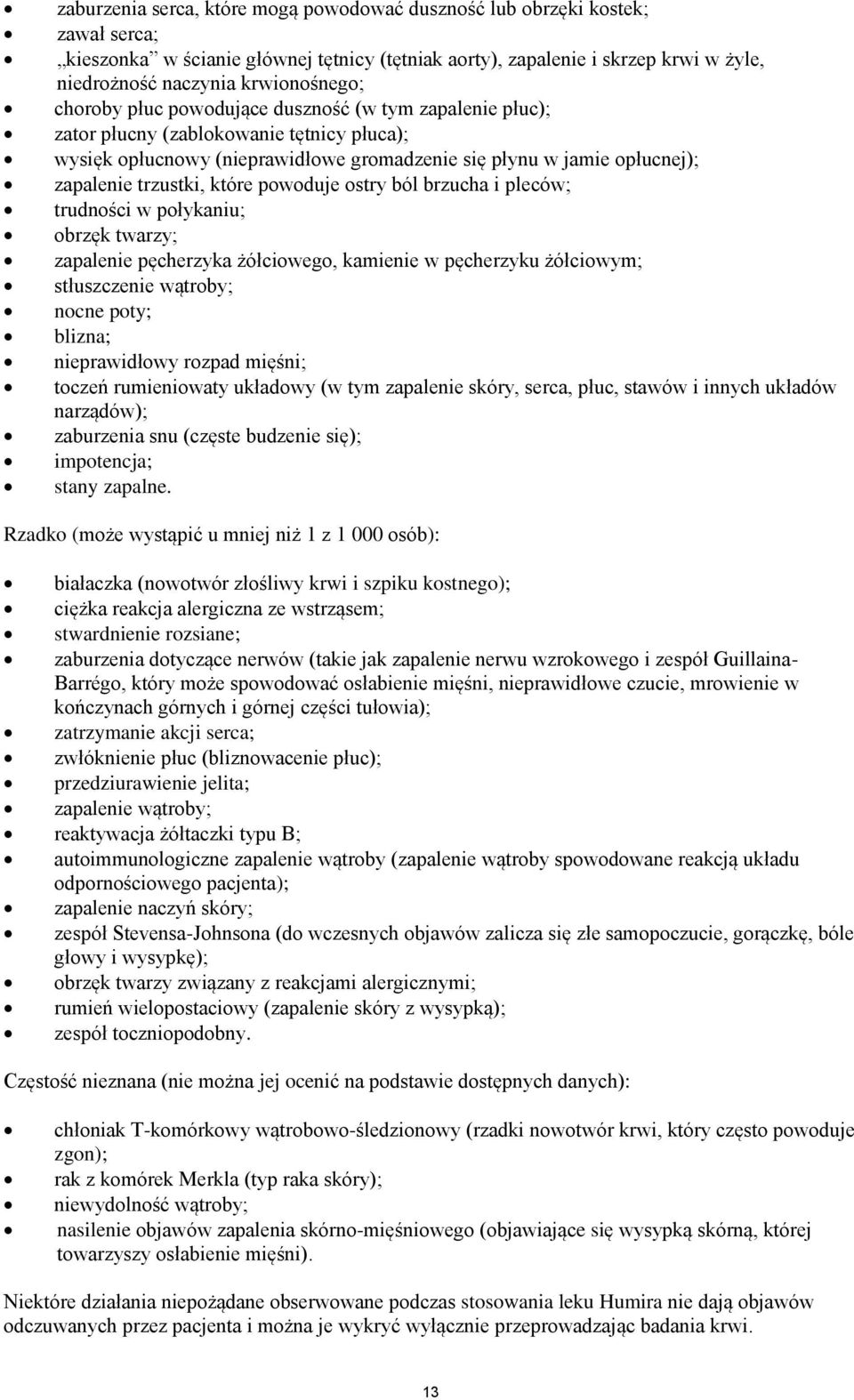 trzustki, które powoduje ostry ból brzucha i pleców; trudności w połykaniu; obrzęk twarzy; zapalenie pęcherzyka żółciowego, kamienie w pęcherzyku żółciowym; stłuszczenie wątroby; nocne poty; blizna;