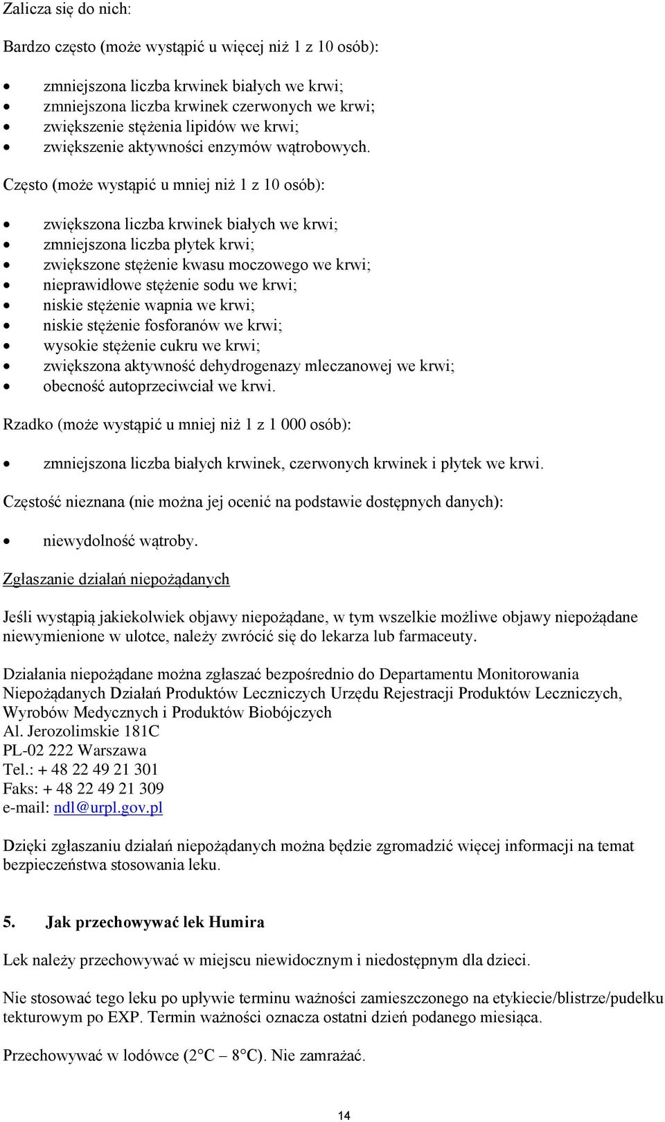 Często (może wystąpić u mniej niż 1 z 10 osób): zwiększona liczba krwinek białych we krwi; zmniejszona liczba płytek krwi; zwiększone stężenie kwasu moczowego we krwi; nieprawidłowe stężenie sodu we