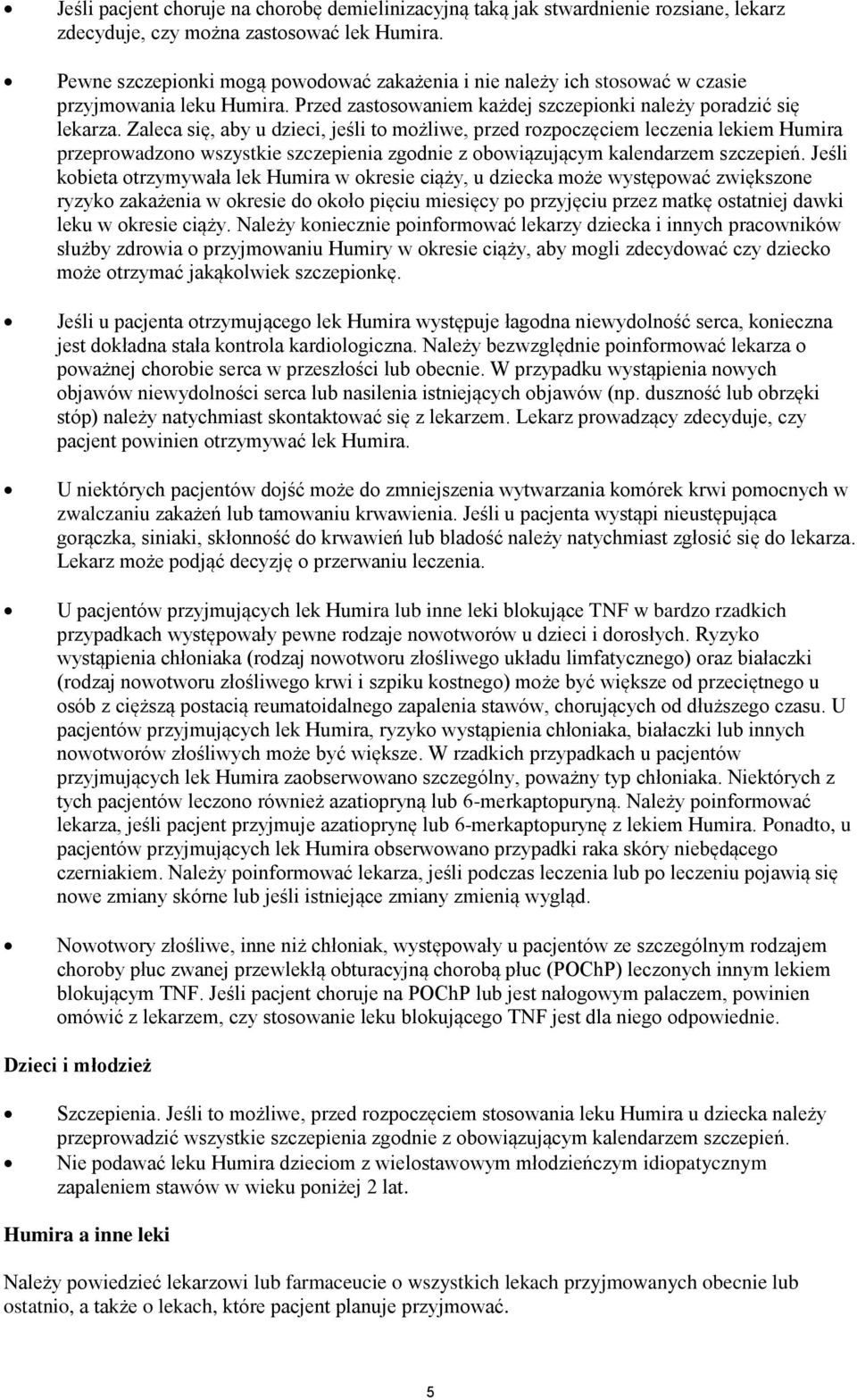 Zaleca się, aby u dzieci, jeśli to możliwe, przed rozpoczęciem leczenia lekiem Humira przeprowadzono wszystkie szczepienia zgodnie z obowiązującym kalendarzem szczepień.