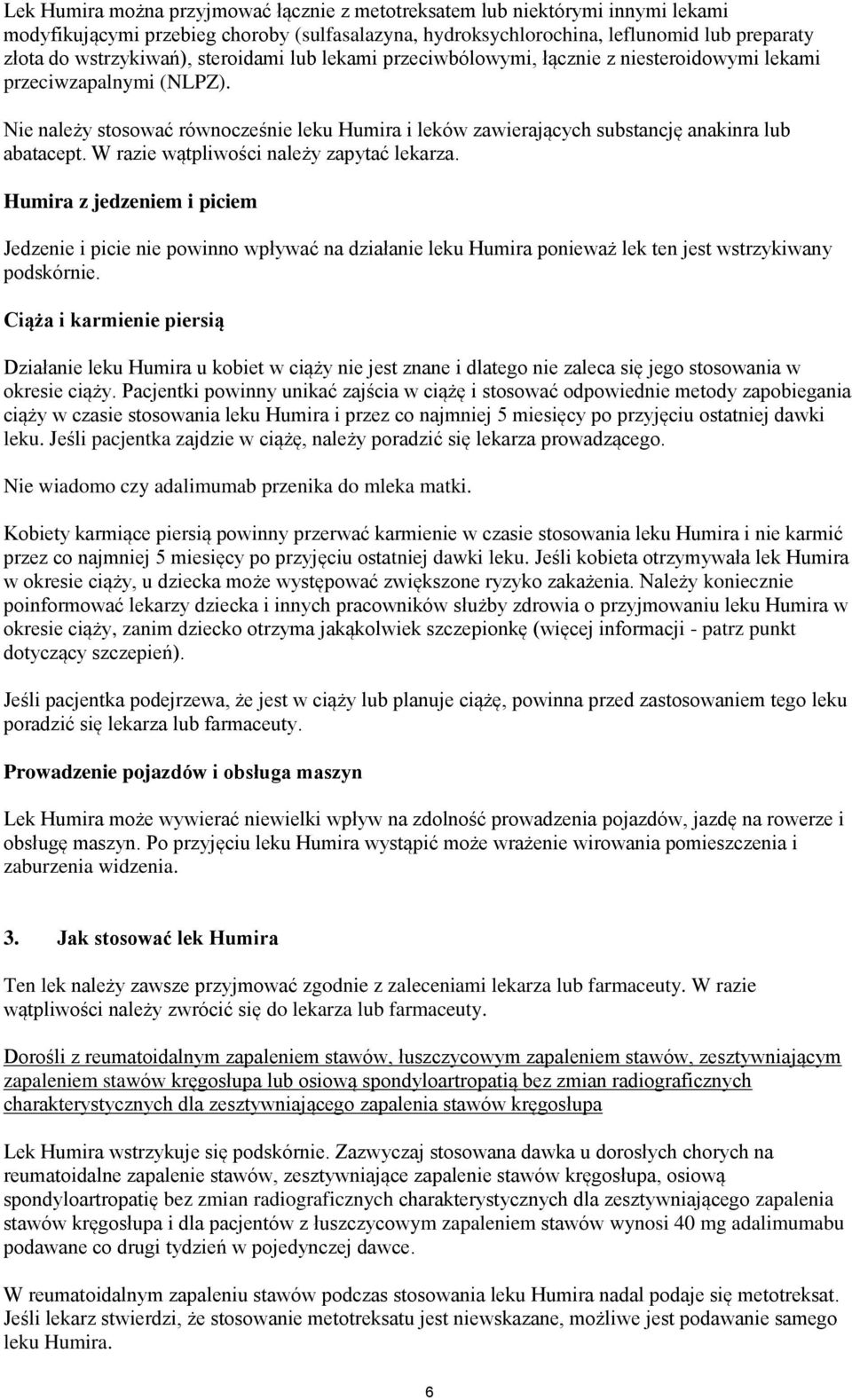 W razie wątpliwości należy zapytać lekarza. Humira z jedzeniem i piciem Jedzenie i picie nie powinno wpływać na działanie leku Humira ponieważ lek ten jest wstrzykiwany podskórnie.