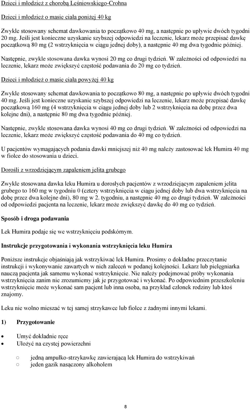 Następnie, zwykle stosowana dawka wynosi 20 mg co drugi tydzień. W zależności od odpowiedzi na leczenie, lekarz może zwiększyć częstość podawania do 20 mg co tydzień.