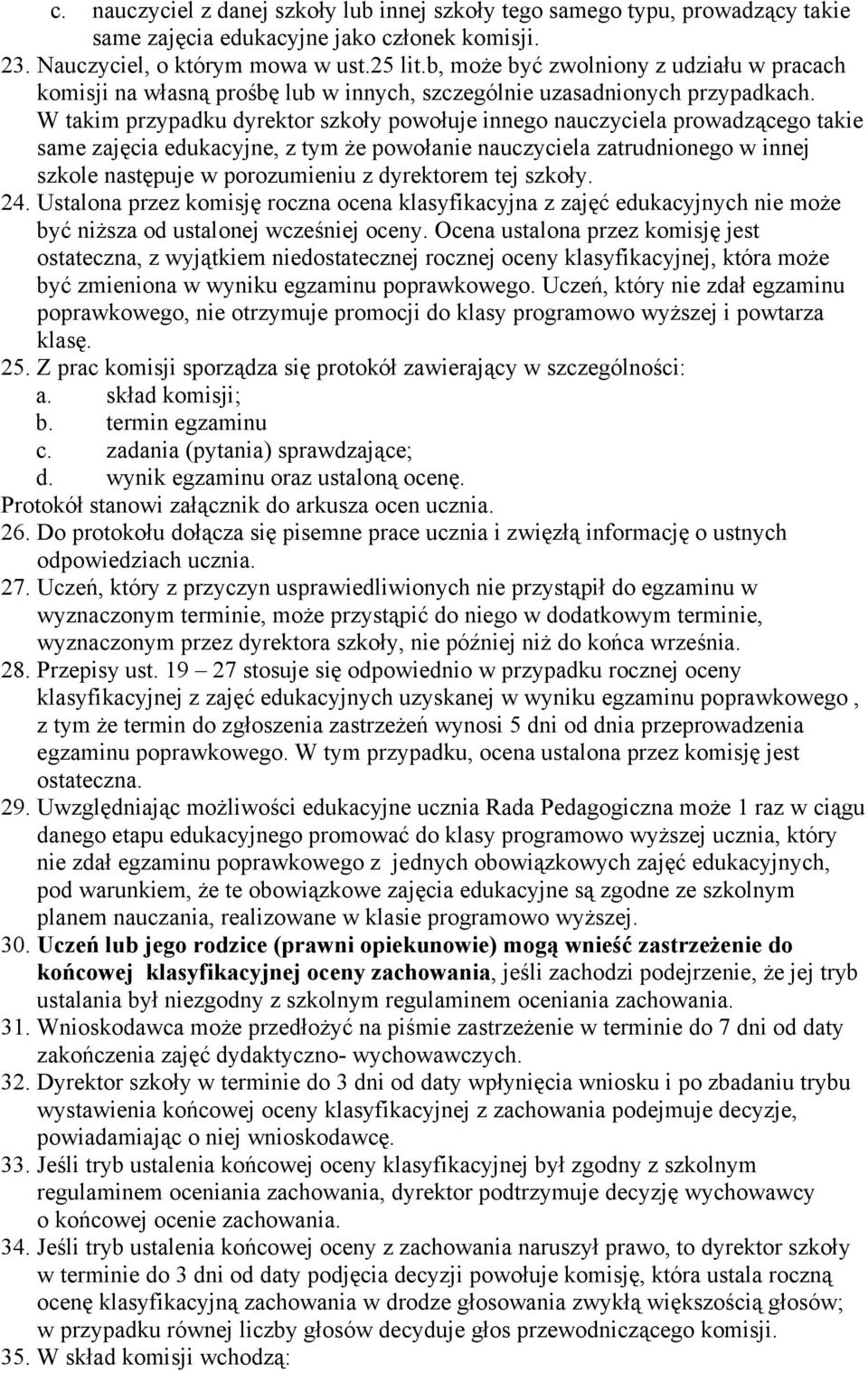 W takim przypadku dyrektor szkoły powołuje innego nauczyciela prowadzącego takie same zajęcia edukacyjne, z tym że powołanie nauczyciela zatrudnionego w innej szkole następuje w porozumieniu z