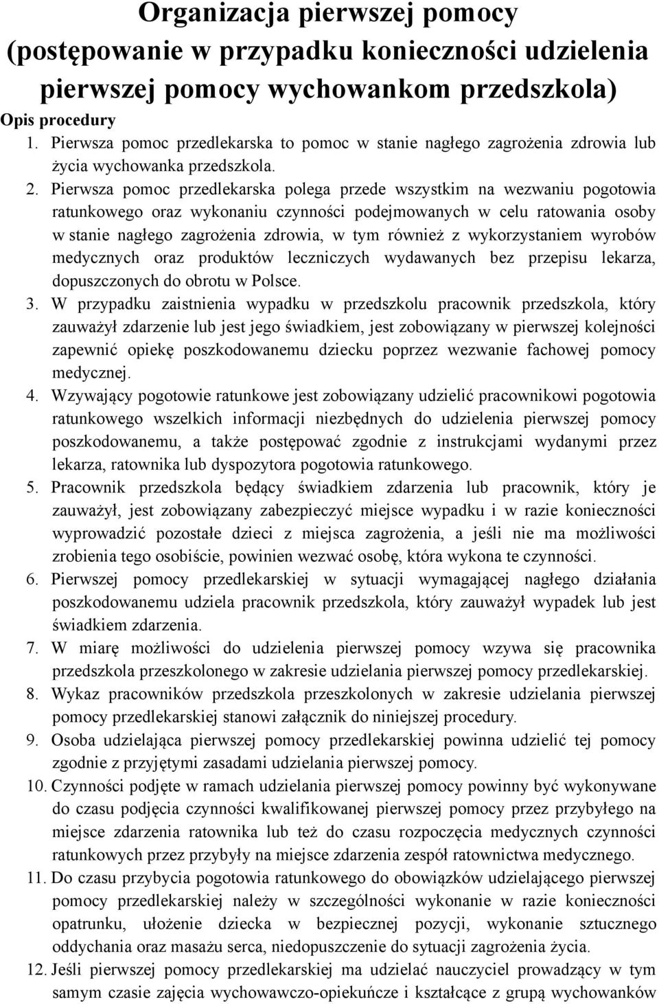 Pierwsza pomoc przedlekarska polega przede wszystkim na wezwaniu pogotowia ratunkowego oraz wykonaniu czynności podejmowanych w celu ratowania osoby w stanie nagłego zagrożenia zdrowia, w tym również