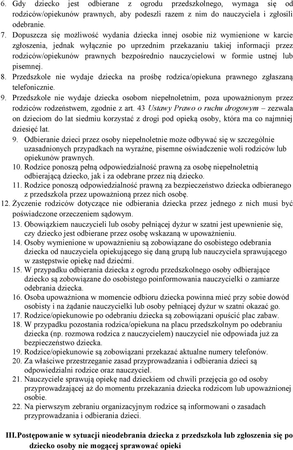 nauczycielowi w formie ustnej lub pisemnej. 8. Przedszkole nie wydaje dziecka na prośbę rodzica/opiekuna prawnego zgłaszaną telefonicznie. 9.