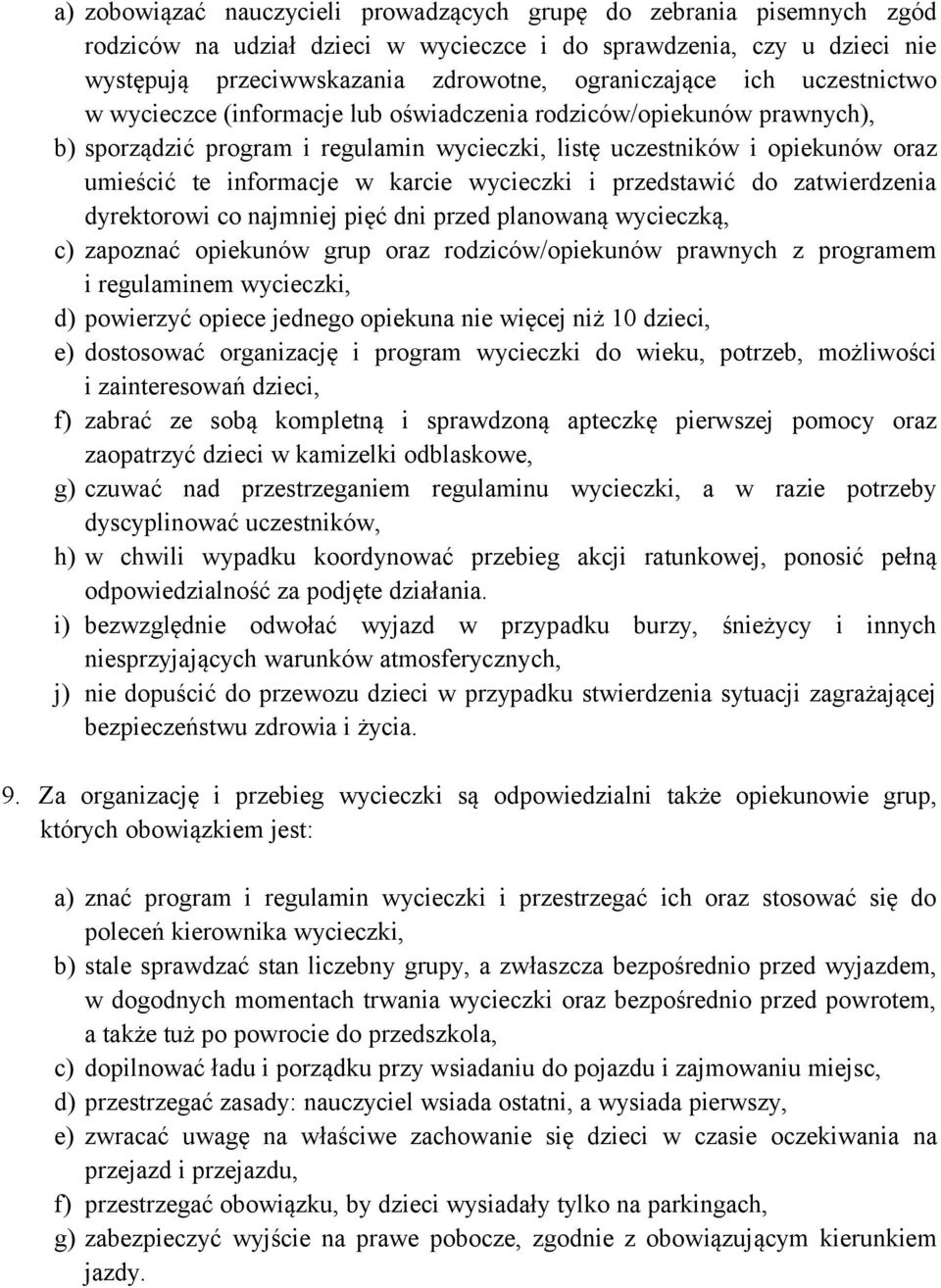 wycieczki i przedstawić do zatwierdzenia dyrektorowi co najmniej pięć dni przed planowaną wycieczką, c) zapoznać opiekunów grup oraz rodziców/opiekunów prawnych z programem i regulaminem wycieczki,