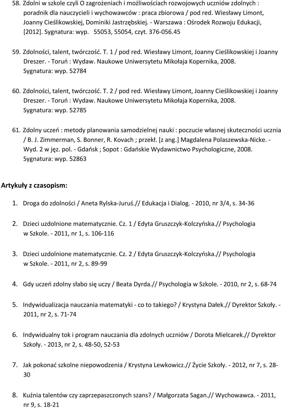 1 / pod red. Wiesławy Limont, Joanny Cieślikowskiej i Joanny Dreszer. - Toruń : Wydaw. Naukowe Uniwersytetu Mikołaja Kopernika, 2008. Sygnatura: wyp. 52784 60. Zdolności, talent, twórczość. T. 2 / pod red.