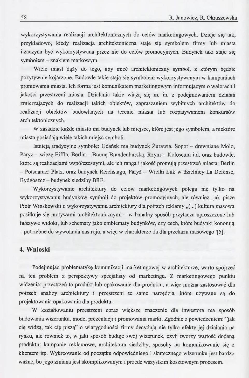 Budynek taki staje się symbolem - znakiem markowym. Wiele miast dąży do tego, aby mieć architektoniczny symbol, z którym będzie pozytywnie kojarzone.