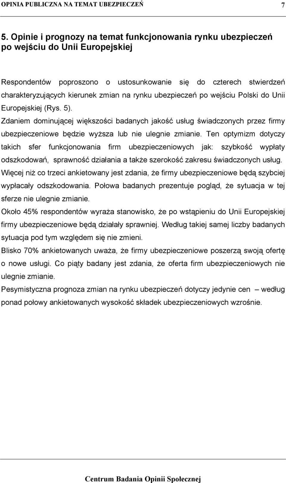 Zdaniem dominującej większości badanych jakość usług świadczonych przez firmy ubezpieczeniowe będzie wyższa lub nie ulegnie zmianie.