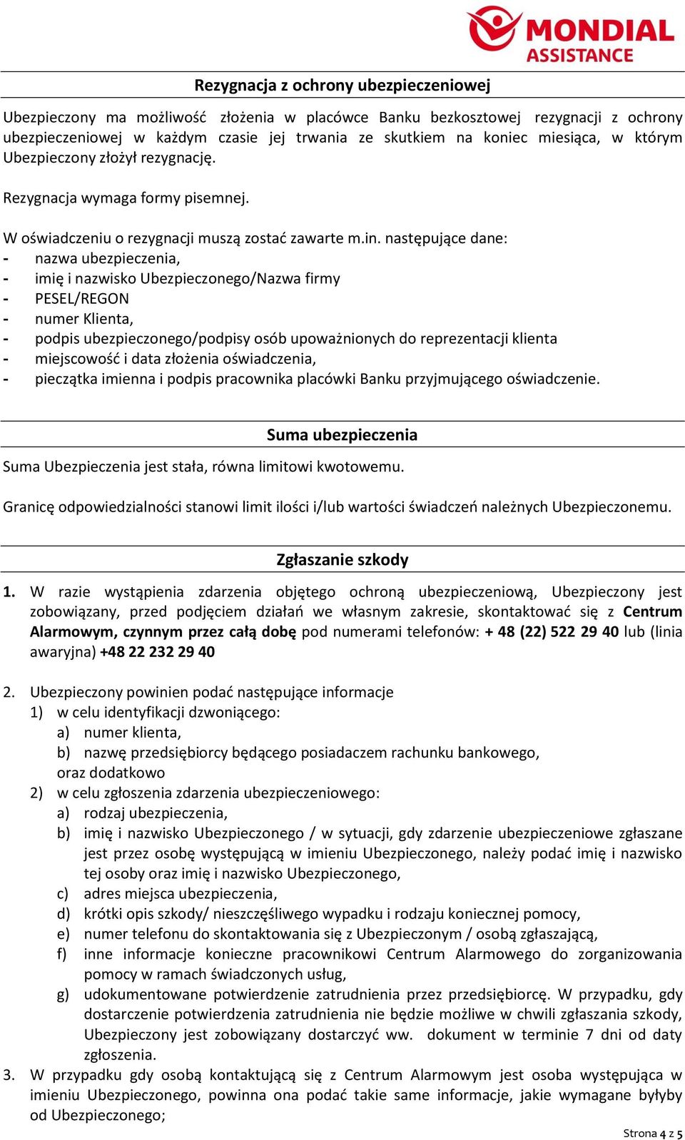 następujące dane: - nazwa ubezpieczenia, - imię i nazwisko Ubezpieczonego/Nazwa firmy - PESEL/REGON - numer Klienta, - podpis ubezpieczonego/podpisy osób upoważnionych do reprezentacji klienta -