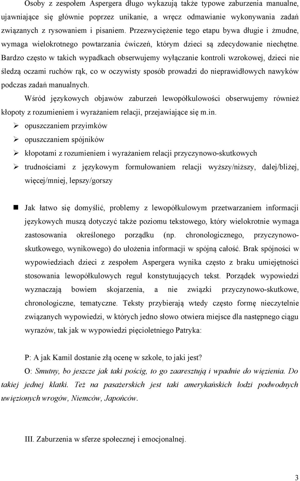 Bardzo często w takich wypadkach obserwujemy wyłączanie kontroli wzrokowej, dzieci nie śledzą oczami ruchów rąk, co w oczywisty sposób prowadzi do nieprawidłowych nawyków podczas zadań manualnych.