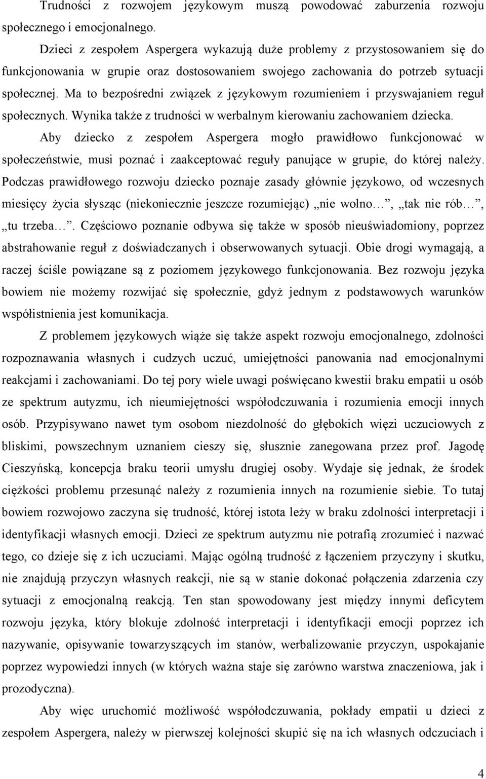 Ma to bezpośredni związek z językowym rozumieniem i przyswajaniem reguł społecznych. Wynika także z trudności w werbalnym kierowaniu zachowaniem dziecka.