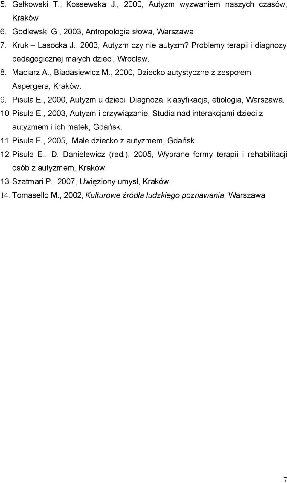 Diagnoza, klasyfikacja, etiologia, Warszawa. 10.Pisula E., 2003, Autyzm i przywiązanie. Studia nad interakcjami dzieci z autyzmem i ich matek, Gdańsk. 11. Pisula E.