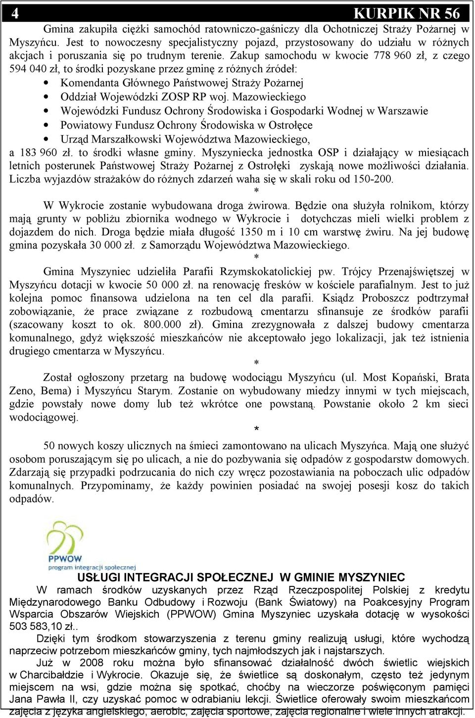 Zakup samochodu w kwocie 778 960 zł, z czego 594 040 zł, to środki pozyskane przez gminę z różnych źródeł: Komendanta Głównego Państwowej Straży Pożarnej Oddział Wojewódzki ZOSP RP woj.