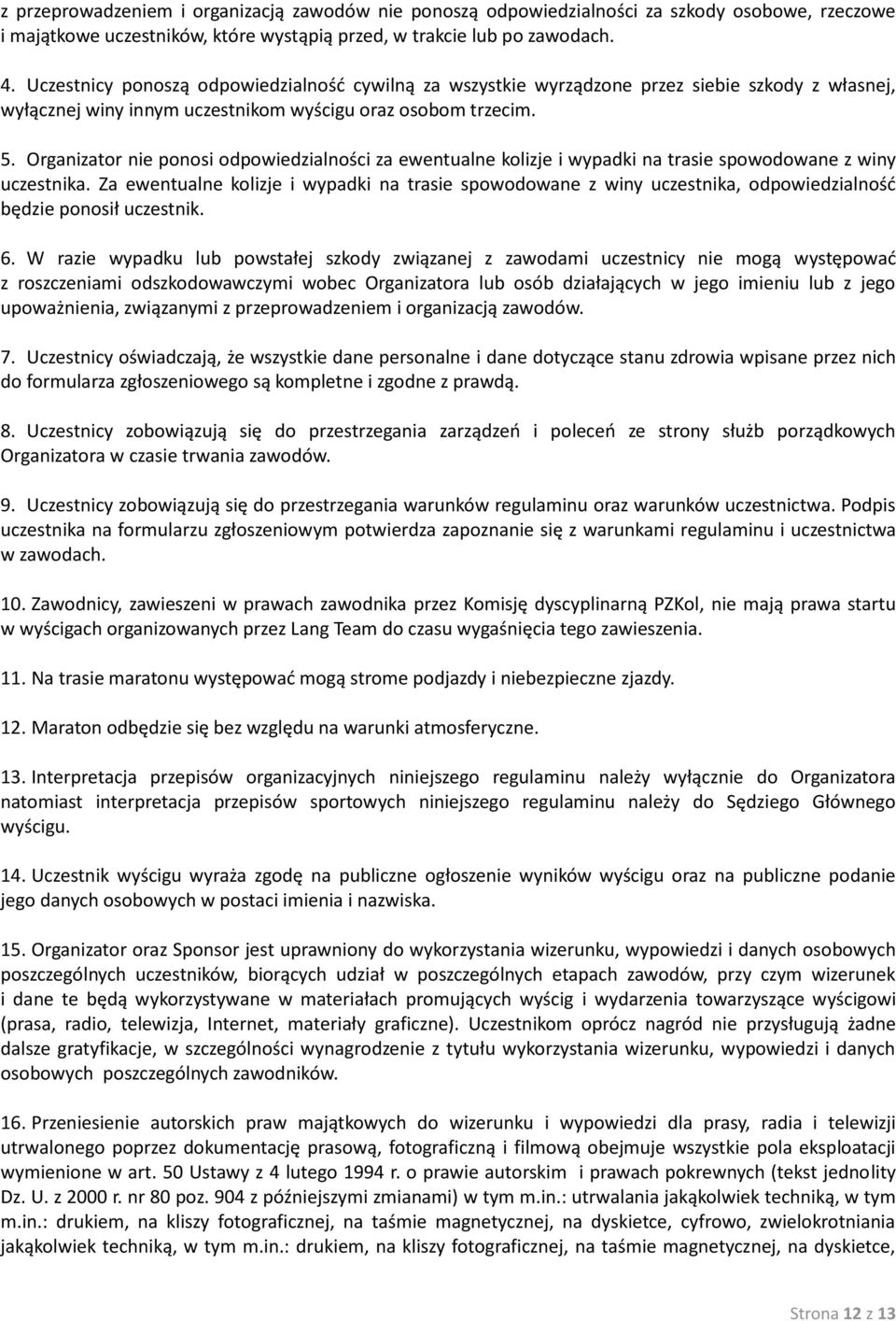 Organizator nie ponosi odpowiedzialności za ewentualne kolizje i wypadki na trasie spowodowane z winy uczestnika.