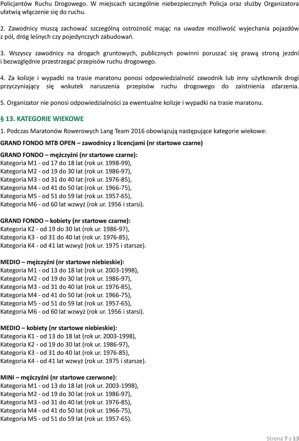 Wszyscy zawodnicy na drogach gruntowych, publicznych powinni poruszać się prawą stroną jezdni i bezwzględnie przestrzegać przepisów ruchu drogowego. 4.