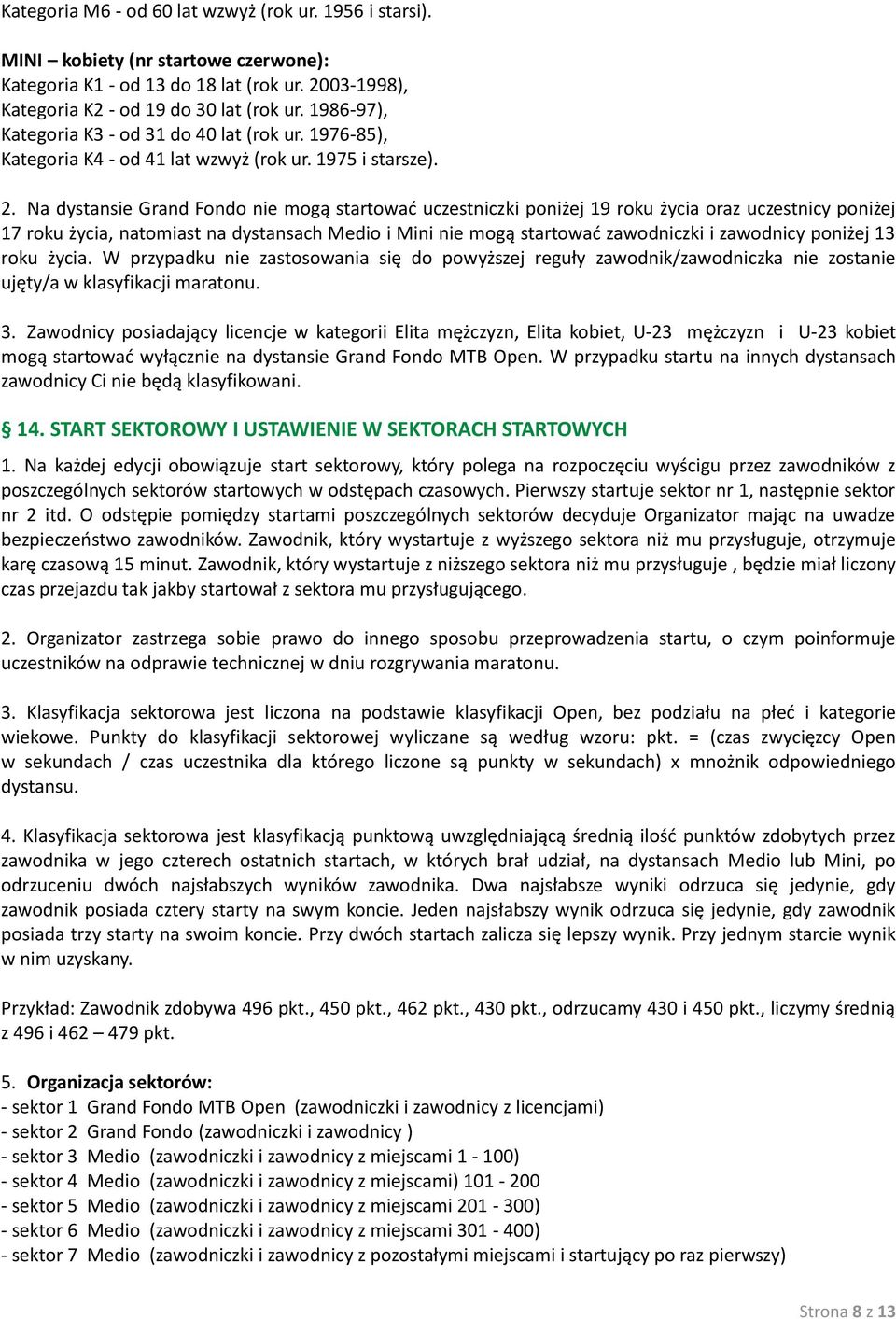 Na dystansie Grand Fondo nie mogą startować uczestniczki poniżej 19 roku życia oraz uczestnicy poniżej 17 roku życia, natomiast na dystansach Medio i Mini nie mogą startować zawodniczki i zawodnicy