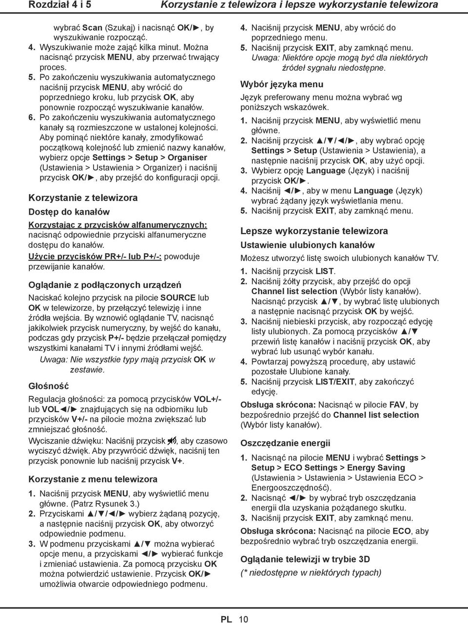 Po zakończeniu wyszukiwania automatycznego naciśnij przycisk MENU, aby wrócić do poprzedniego kroku, lub przycisk OK, aby ponownie rozpocząć wyszukiwanie kanałów. 6.