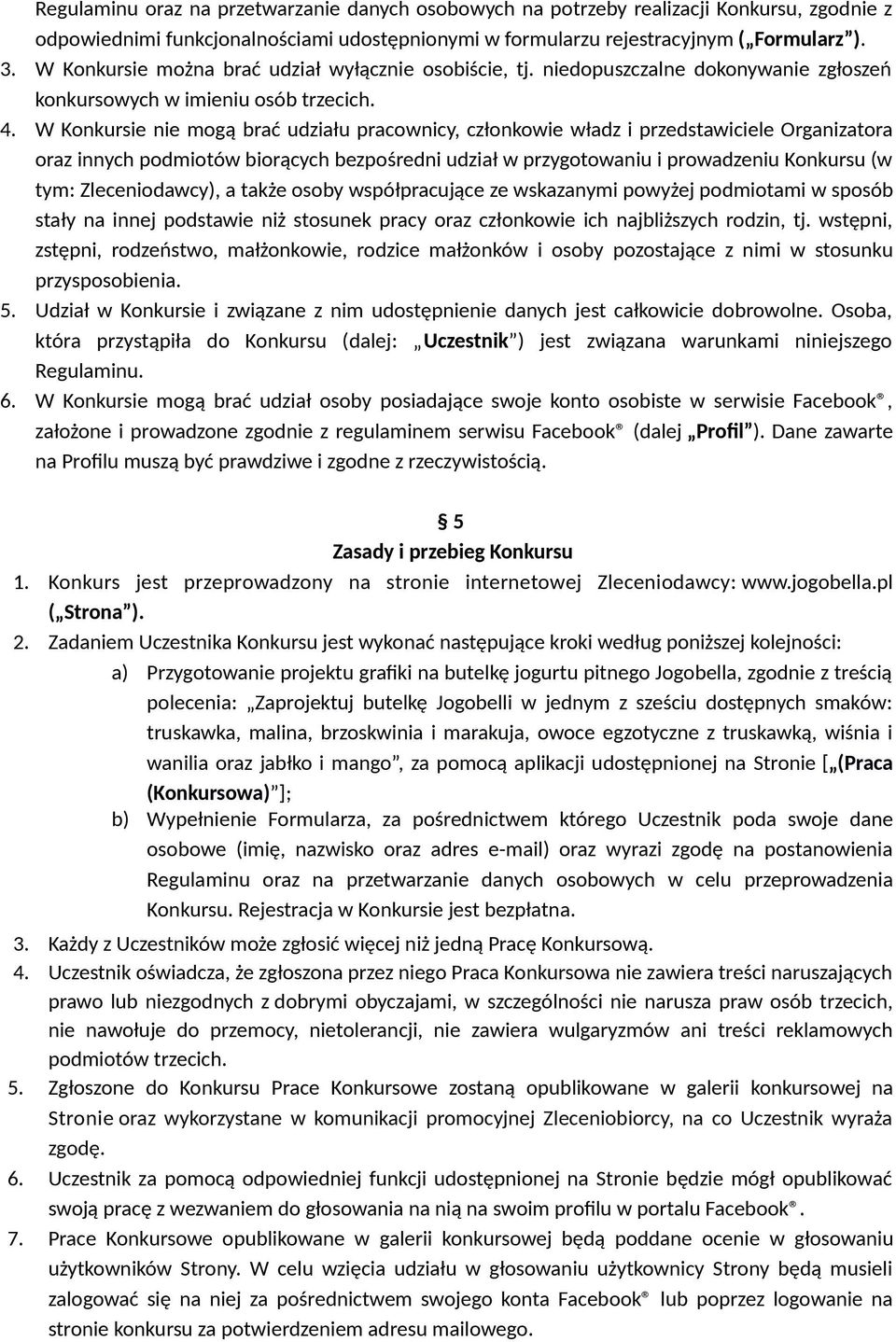 W Konkursie nie mogą brać udziału pracownicy, członkowie władz i przedstawiciele Organizatora oraz innych podmiotów biorących bezpośredni udział w przygotowaniu i prowadzeniu Konkursu (w tym: