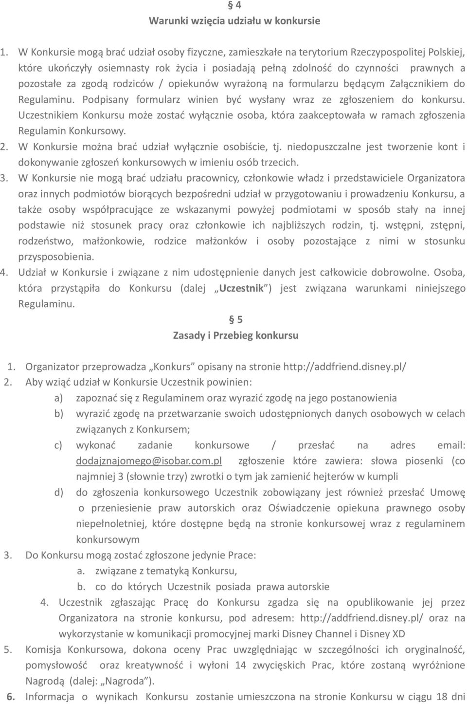 zgodą rodziców / opiekunów wyrażoną na formularzu będącym Załącznikiem do Regulaminu. Podpisany formularz winien być wysłany wraz ze zgłoszeniem do konkursu.