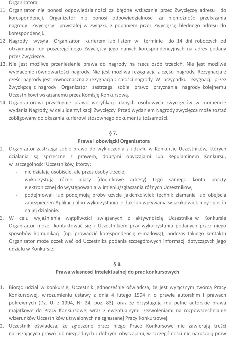 Nagrody wysyła Organizator kurierem lub listem w terminie do 14 dni roboczych od otrzymania od poszczególnego Zwycięzcy jego danych korespondencyjnych na adres podany przez Zwycięzcę. 13.