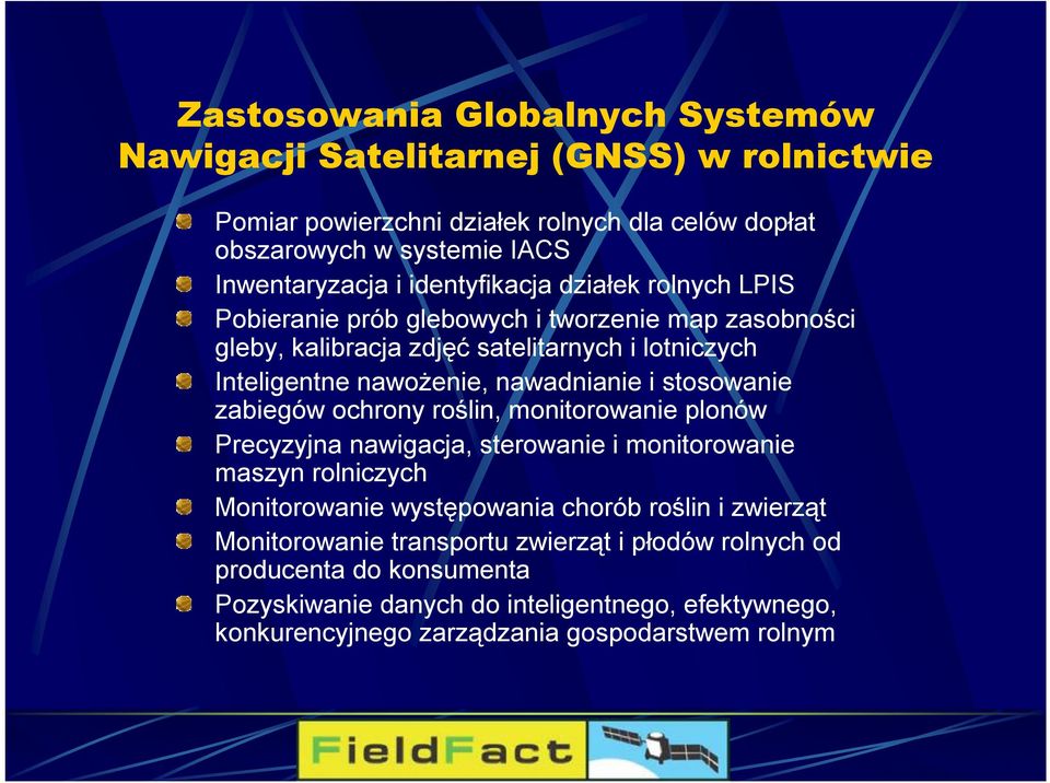 stosowanie zabiegów ochrony roślin, monitorowanie plonów Precyzyjna nawigacja, sterowanie i monitorowanie maszyn rolniczych Monitorowanie występowania chorób roślin i zwierząt