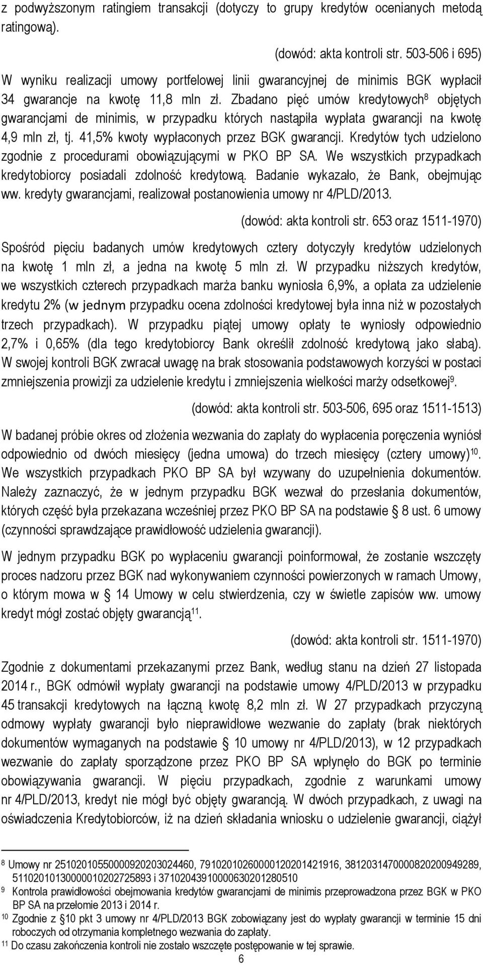 Zbadano pięć umów kredytowych 8 objętych gwarancjami de minimis, w przypadku których nastąpiła wypłata gwarancji na kwotę 4,9 mln zł, tj. 41,5% kwoty wypłaconych przez BGK gwarancji.