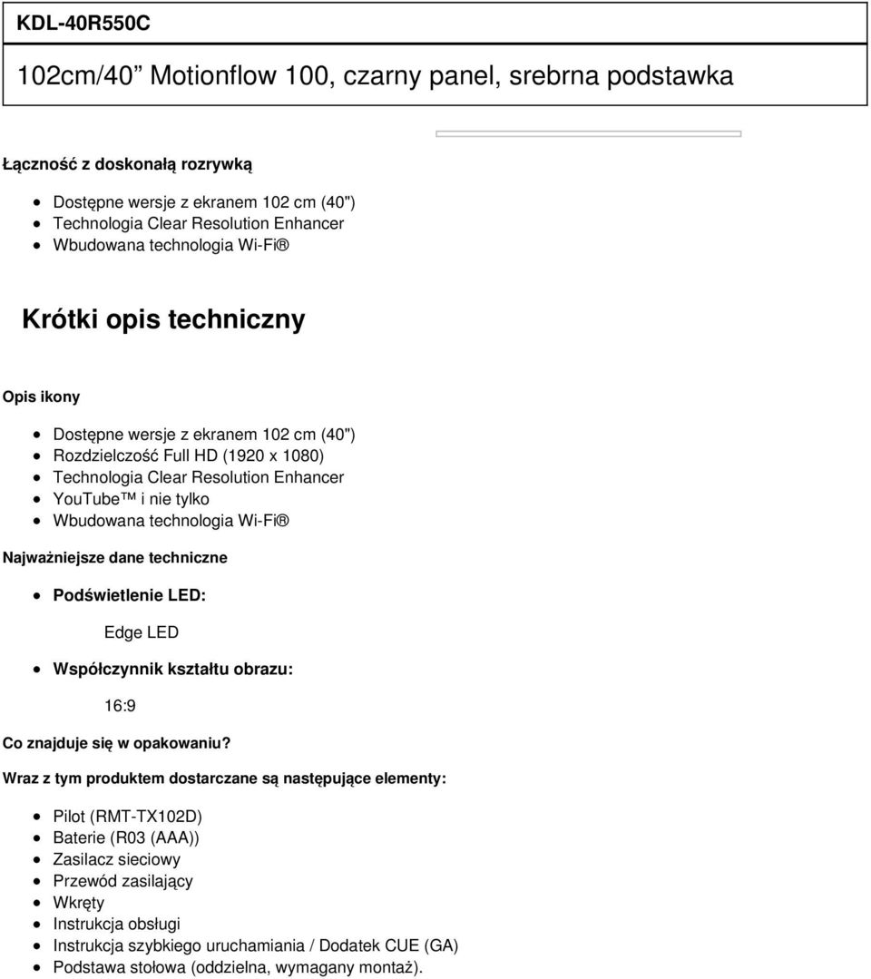 technologia Wi-Fi Najważniejsze dane techniczne Podświetlenie LED: Edge LED Współczynnik kształtu obrazu: 16:9 Co znajduje się w opakowaniu?