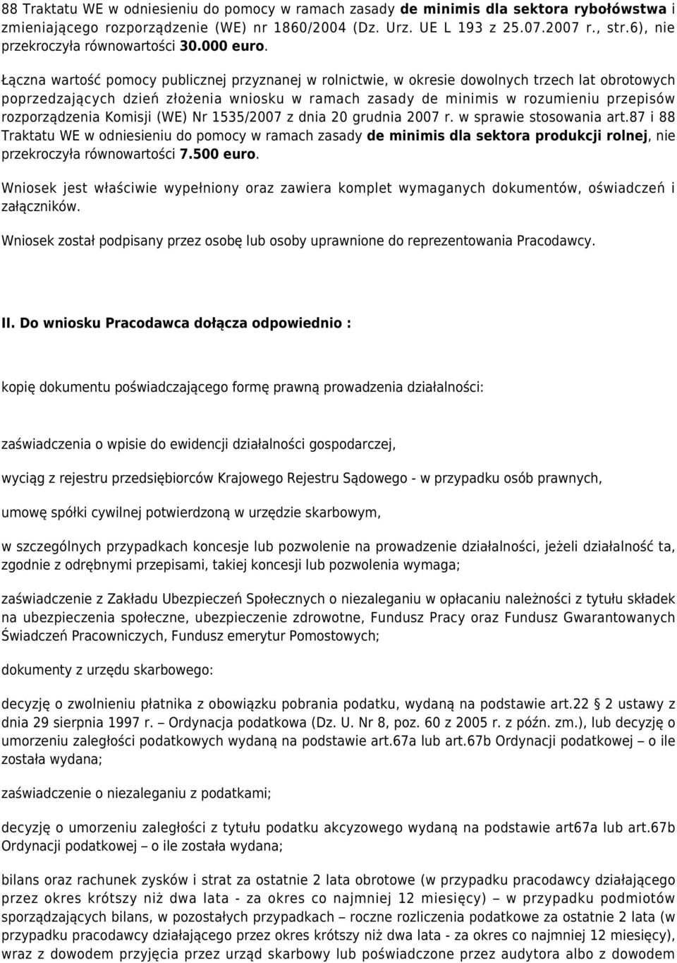 Łączna wartość pomocy publicznej przyznanej w rolnictwie, w okresie dowolnych trzech lat obrotowych poprzedzających dzień złożenia wniosku w ramach zasady de minimis w rozumieniu przepisów