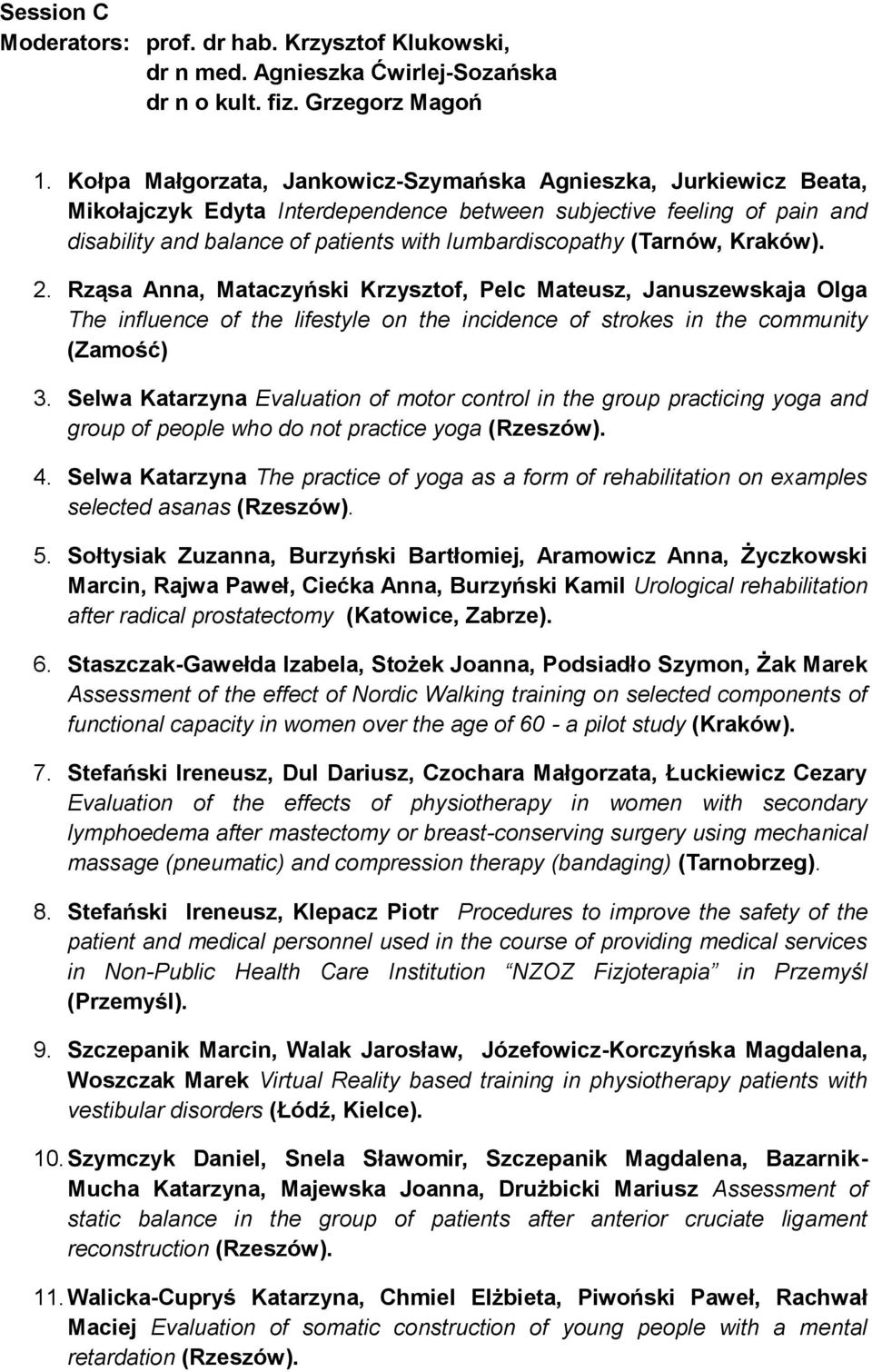 (Tarnów, Kraków). 2. Rząsa Anna, Mataczyński Krzysztof, Pelc Mateusz, Januszewskaja Olga The influence of the lifestyle on the incidence of strokes in the community (Zamość) 3.