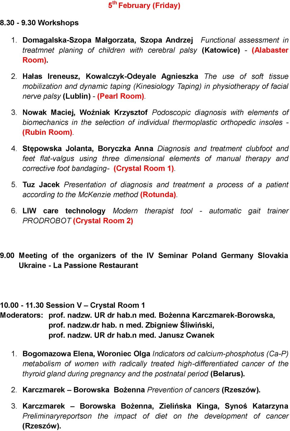 Nowak Maciej, Woźniak Krzysztof Podoscopic diagnosis with elements of biomechanics in the selection of individual thermoplastic orthopedic insoles - (Rubin Room). 4.