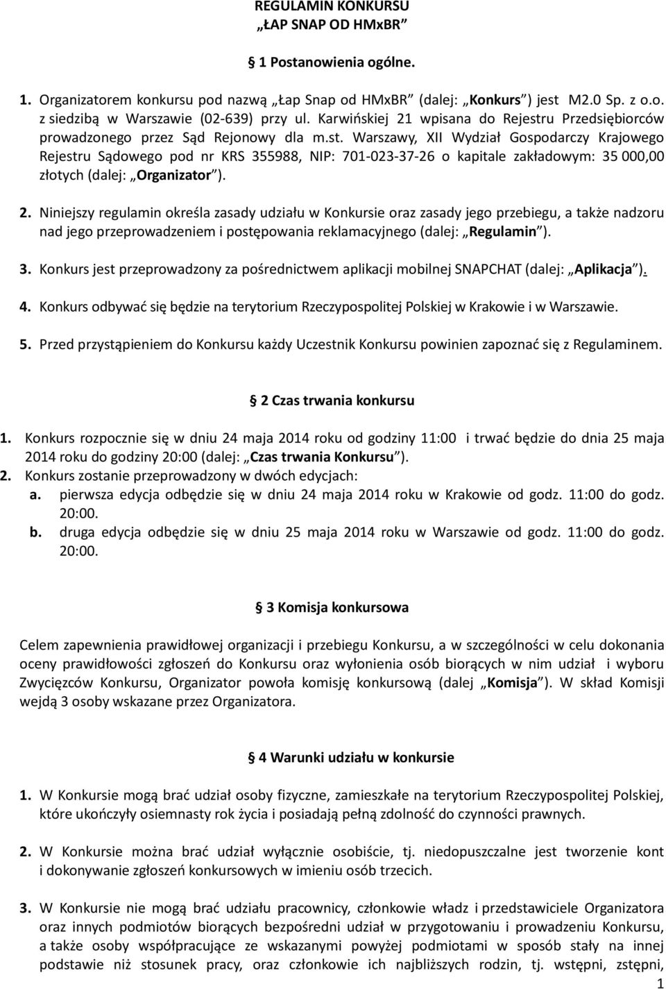 2. Niniejszy regulamin określa zasady udziału w Konkursie oraz zasady jego przebiegu, a także nadzoru nad jego przeprowadzeniem i postępowania reklamacyjnego (dalej: Regulamin ). 3.