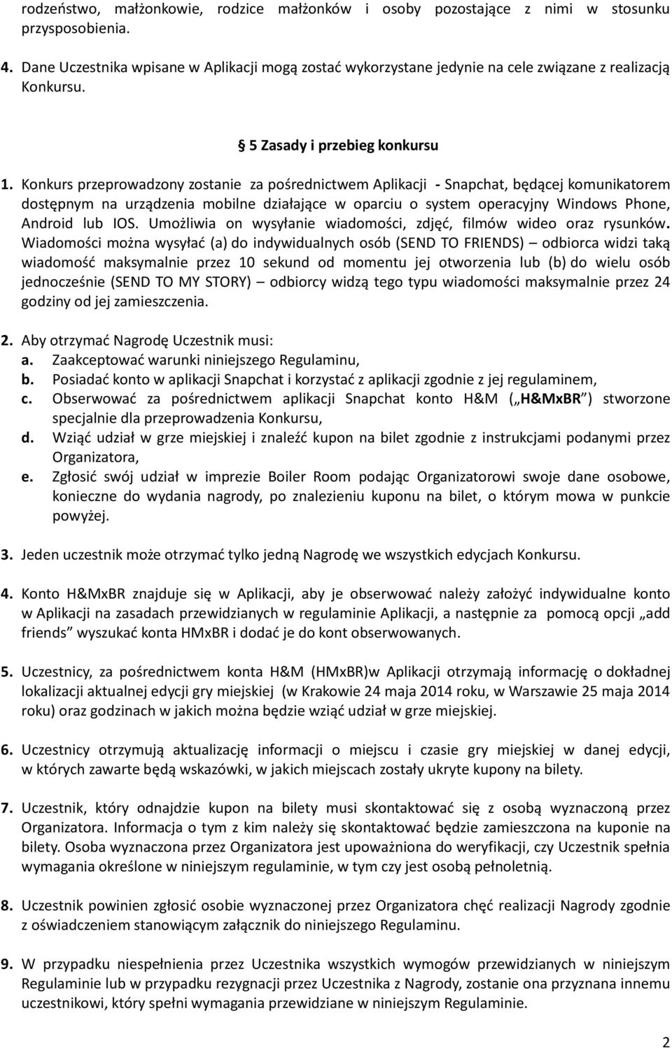 Konkurs przeprowadzony zostanie za pośrednictwem Aplikacji - Snapchat, będącej komunikatorem dostępnym na urządzenia mobilne działające w oparciu o system operacyjny Windows Phone, Android lub IOS.