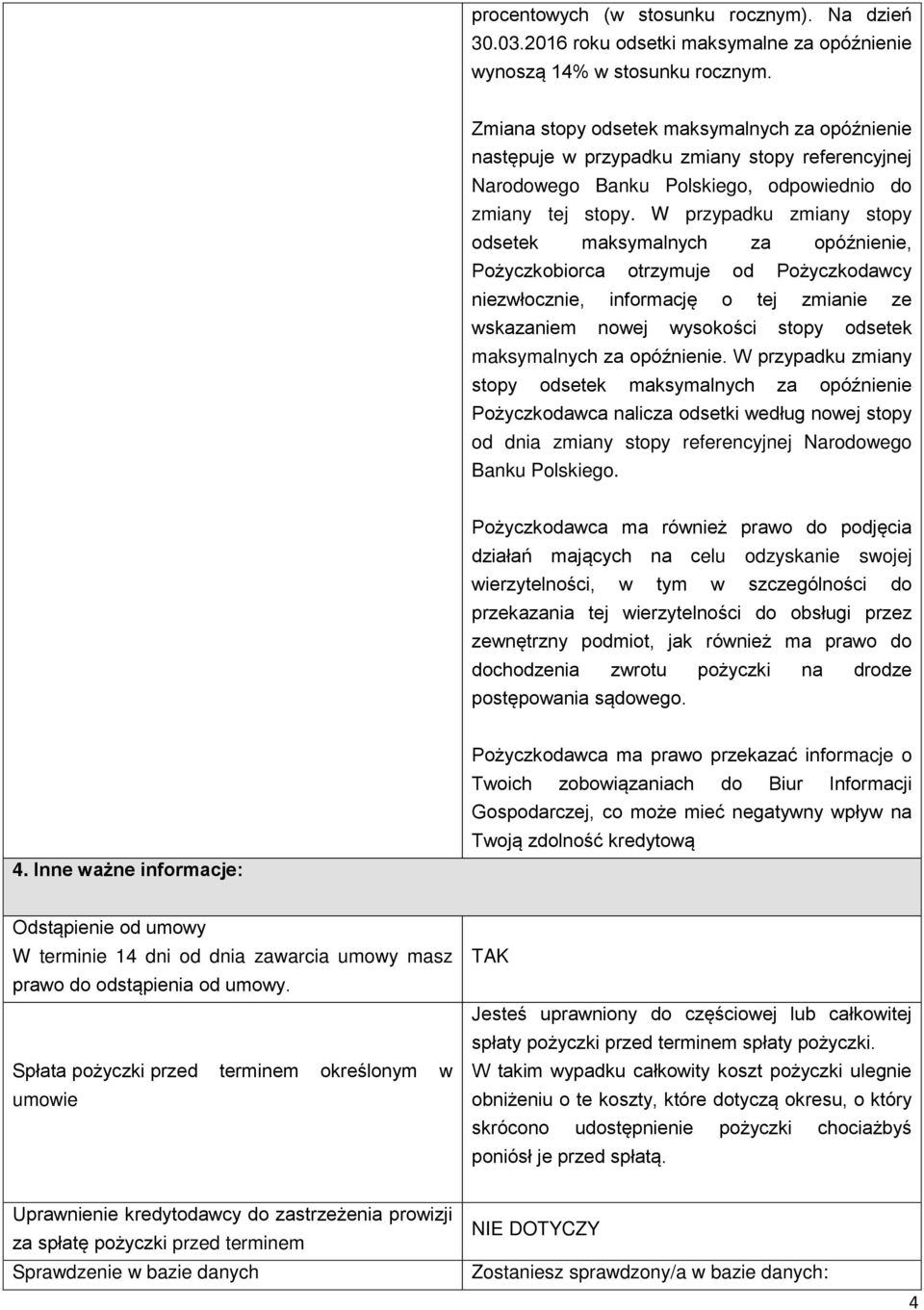 W przypadku zmiany stopy odsetek maksymalnych za opóźnienie, Pożyczkobiorca otrzymuje od Pożyczkodawcy niezwłocznie, informację o tej zmianie ze wskazaniem nowej wysokości stopy odsetek maksymalnych