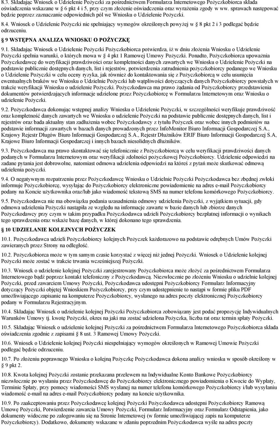 Wniosek o Udzielenie Pożyczki nie spełniający wymogów określonych powyżej w 8 pkt 2 i 3 podlegać będzie odrzuceniu. 9 WSTĘPNA ANALIZA WNIOSKU O POŻYCZKĘ 9.1.