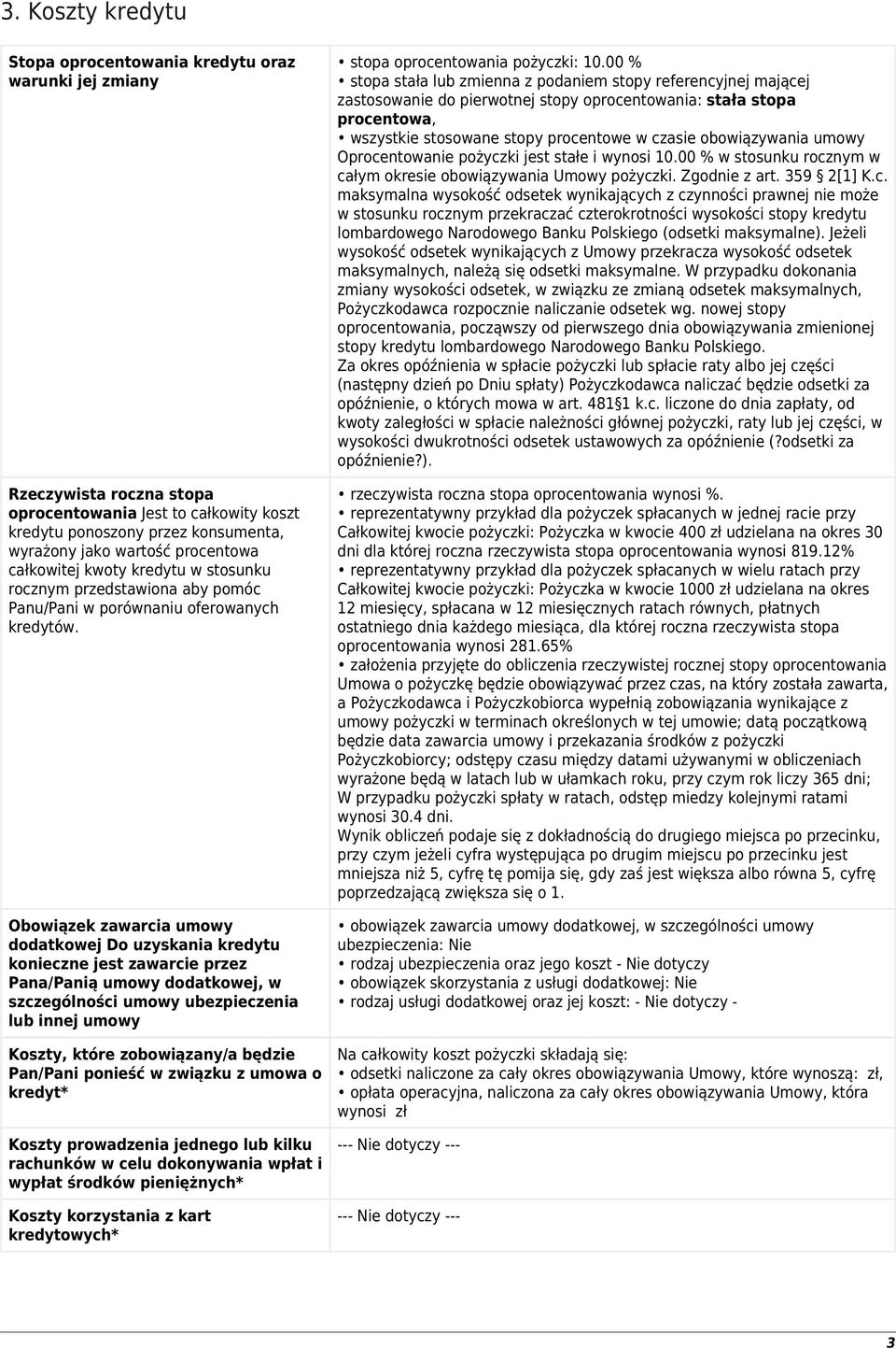 Obowiązek zawarcia umowy dodatkowej Do uzyskania kredytu konieczne jest zawarcie przez Pana/Panią umowy dodatkowej, w szczególności umowy ubezpieczenia lub innej umowy Koszty, które zobowiązany/a