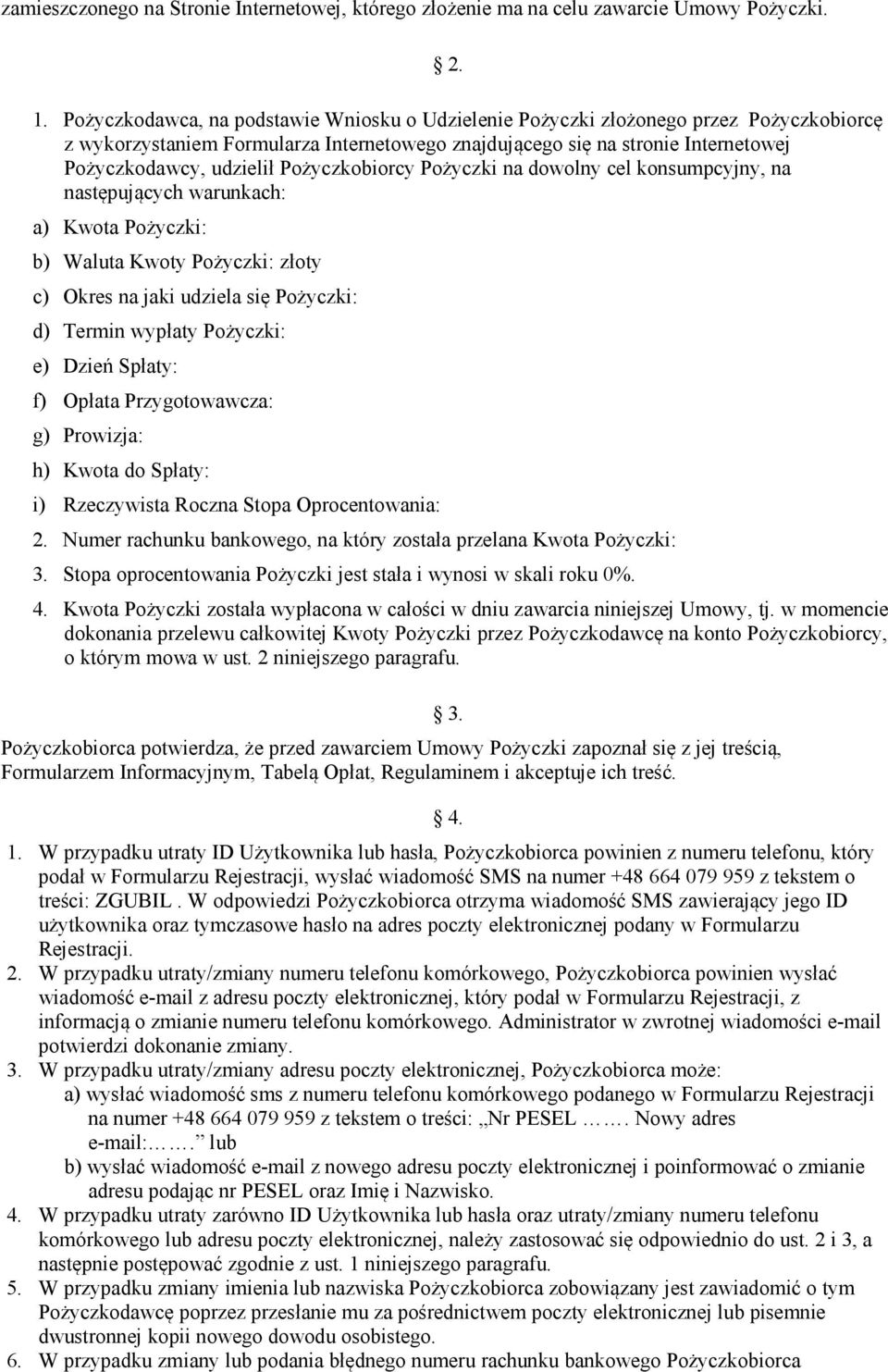 Pożyczkobiorcy Pożyczki na dowolny cel konsumpcyjny, na następujących warunkach: a) Kwota Pożyczki: b) Waluta Kwoty Pożyczki: złoty c) Okres na jaki udziela się Pożyczki: d) Termin wypłaty Pożyczki: