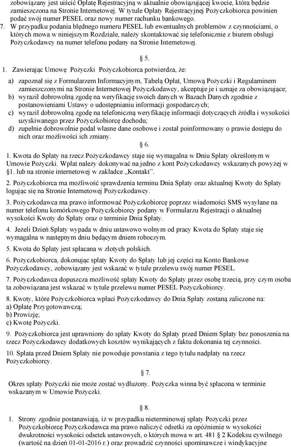 W przypadku podania błędnego numeru PESEL lub ewentualnych problemów z czynnościami, o których mowa w niniejszym Rozdziale, należy skontaktować się telefonicznie z biurem obsługi Pożyczkodawcy na
