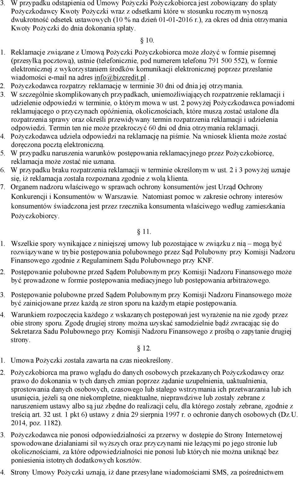 . 1. Reklamacje związane z Umową Pożyczki Pożyczkobiorca może złożyć w formie pisemnej (przesyłką pocztową), ustnie (telefonicznie, pod numerem telefonu 791 500 552), w formie elektronicznej z