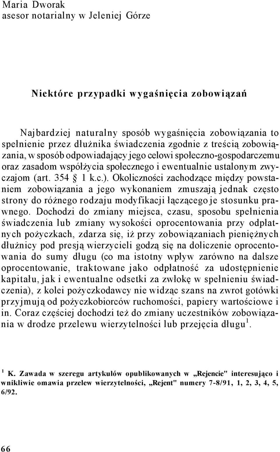 Okoliczności zachodzące między powstaniem zobowiązania a jego wykonaniem zmuszają jednak często strony do różnego rodzaju modyfikacji łączącego je stosunku prawnego.