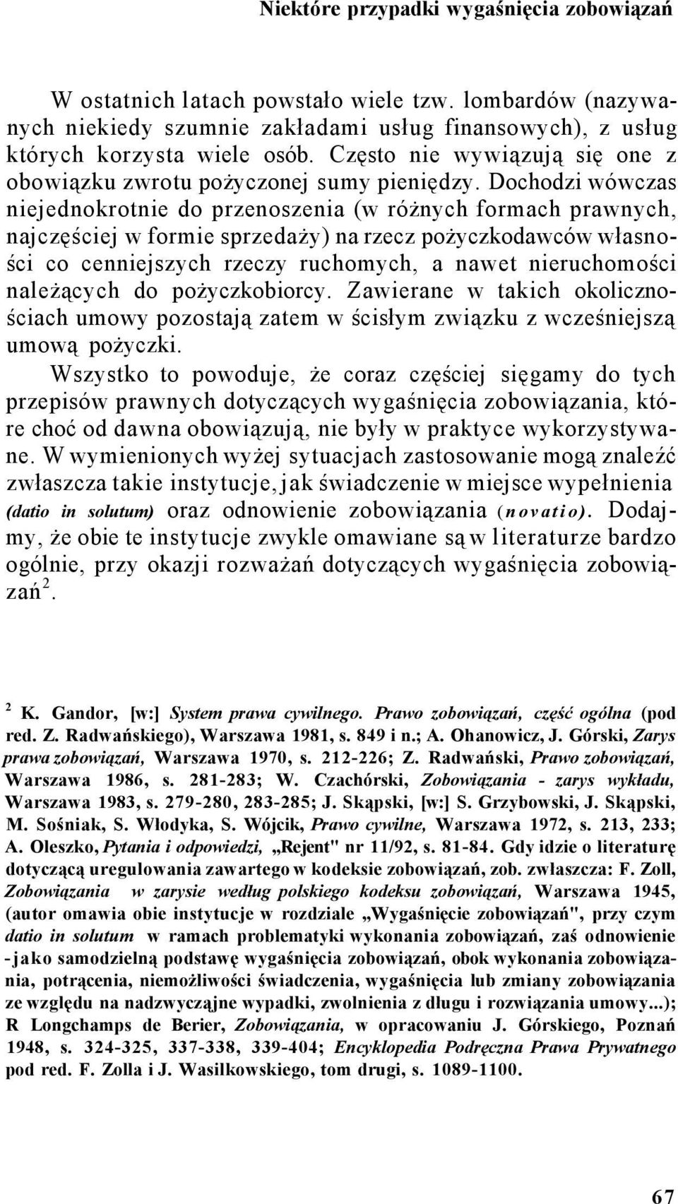 Dochodzi wówczas niejednokrotnie do przenoszenia (w różnych formach prawnych, najczęściej w formie sprzedaży) na rzecz pożyczkodawców własności co cenniejszych rzeczy ruchomych, a nawet nieruchomości