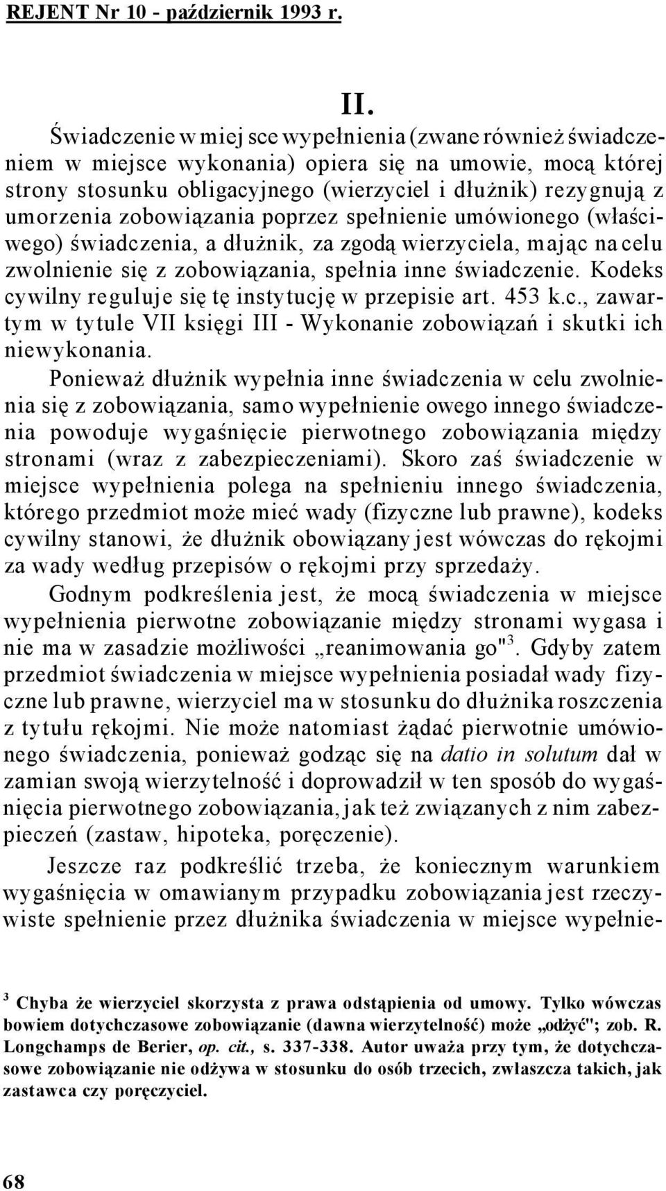 zobowiązania poprzez spełnienie umówionego (właściwego) świadczenia, a dłużnik, za zgodą wierzyciela, mając na celu zwolnienie się z zobowiązania, spełnia inne świadczenie.