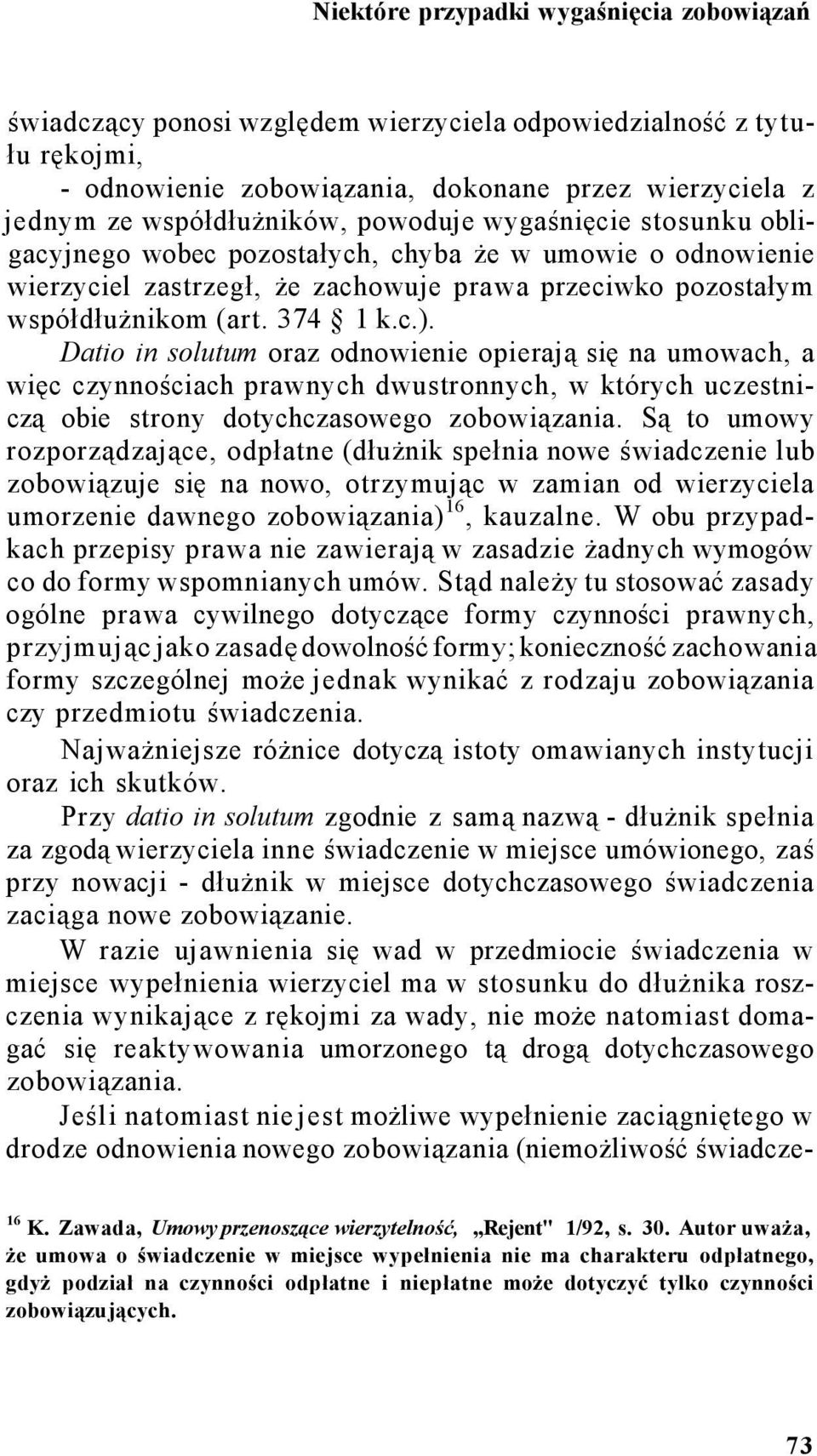 Datio in solutum oraz odnowienie opierają się na umowach, a więc czynnościach prawnych dwustronnych, w których uczestniczą obie strony dotychczasowego zobowiązania.