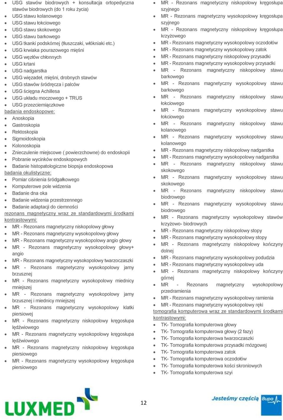 ) USG krwiaka pourazowego mięśni USG węzłów chłonnych USG krtani USG nadgarstka USG więzadeł, mięśni, drobnych stawów USG stawów śródręcza i palców USG ścięgna Achillesa USG układu moczowego + TRUS