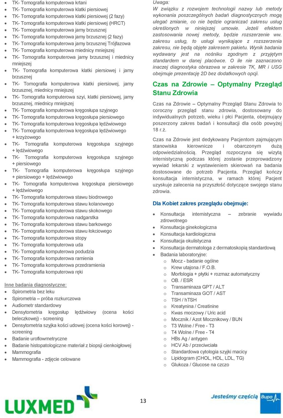 komputerowa jamy brzusznej i miednicy mniejszej TK- Tomografia komputerowa klatki piersiowej i jamy brzusznej TK- Tomografia komputerowa klatki piersiowej, jamy brzusznej, miednicy mniejszej TK-